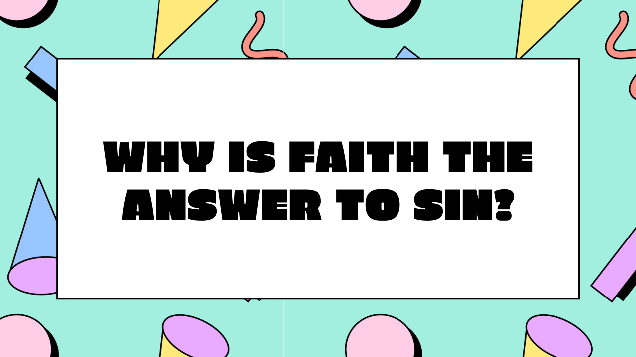 why-is-faith-the-answer-to-sin-loving-theology